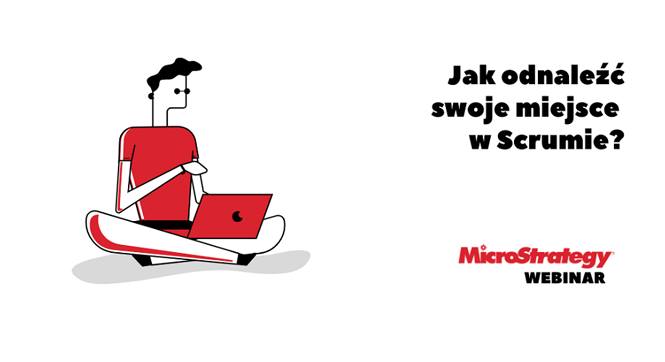 16 marca MicroStrategy organizuje darmowy webinar: Jak odnaleźć swoje miejsce w Scrumie?